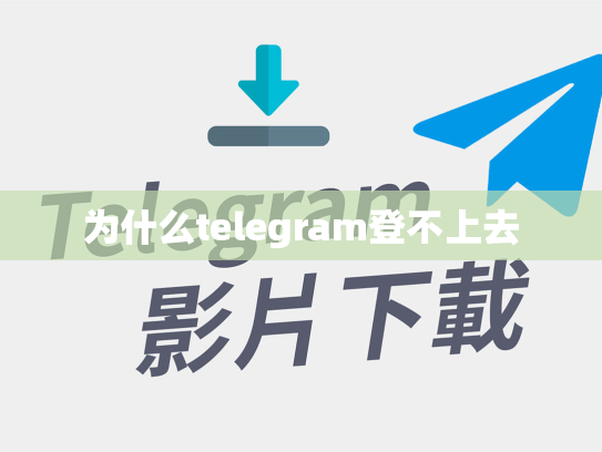 为什么telegram登不上去