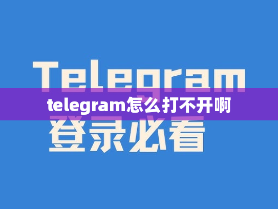 telegram怎么打不开啊