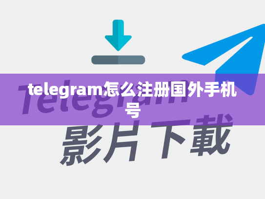 telegram怎么注册国外手机号