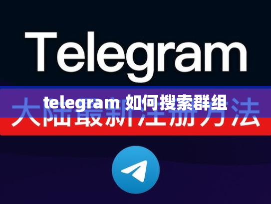 telegram 如何搜索群组