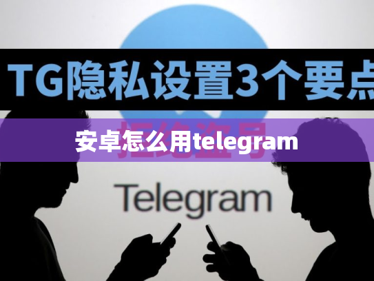 安卓怎么用telegram