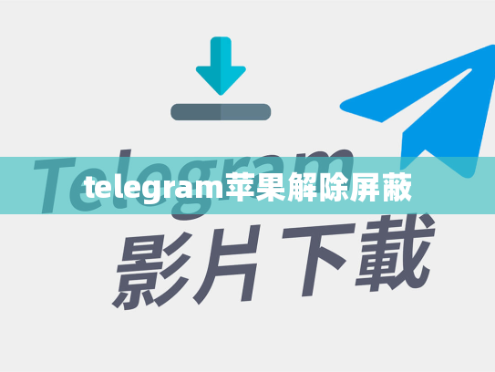 telegram苹果解除屏蔽